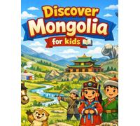 Discover Mongolia for Kids: Culture, Animals, and Life on the Steppe: A Fun Educational Picture Book About Mongolia’s Culture, Nature, and Traditions