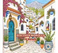 Discover Morocco in details: A Detailed Coloring Book: Explore Moroccan Landmarks, History, Culture, Food, Nature & Traditions Through Beautiful ... Travel Coloring Book for Teens and Adults