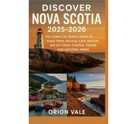 Discover Nova Scotia 2025-2026: The Complete Travel Guide to Road Trips, Halifax, Cape Breton, Bay of Fundy, Coastal Towns, and National Parks