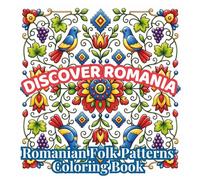 Discover Romania: Romanian Folk Patterns Coloring Book: Cozy Folk Art, Traditional Romanian Motifs, Floral Ornaments, Birds, Embroidery Patterns & ... Eastern European Designs for Adults and Teens