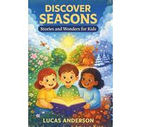 Discover Seasons: Stories and Wonders for Kids - A Collection of Heartwarming Tales That Celebrate Every Season of the Year