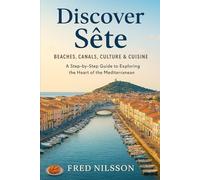 Discover Sete: Beaches, Canals, Culture & Cuisine: A Step-by-Step Guide to Exploring the Heart of the Mediterranean