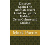 Discover Spain:The ultimate travel Guide to Spain's Hidden Germ, Culture, and Cuisine