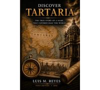 Discover Tartaria: The Real History of a Name That Once Covered Half the World