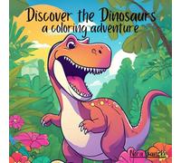 Discover the Dinosaurs: A coloring adventure