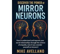 DISCOVER THE POWER OF MIRROR NEURONS: How to understand and improve your social relationships through the science of empathy, even if you consider yourself an introvert!