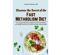 Discover the Secret of the Fast Metabolism Diet: The Complete Meal Prep Cookbook to Burn Fat Quickly, Lose Weight, Detoxify Your Body, and Enjoy Vibrant Health