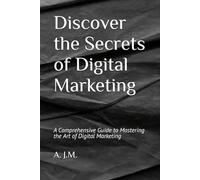 Discover the Secrets of Digital Marketing: A Comprehensive Guide to Mastering the Art of Digital Marketing