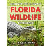 Discover the Ultimate Florida Wildlife Experience 2024: Unveiling the Unforgettable Florida Wildlife Encounters: Your Guide to Unearth the Ultimate Ecotourism Adventures