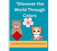 "Discover the World Through Colors- COLORING BOOK FOR AGES 0-3: "Early Learning Fun with Cute Animals and Objects to Color"