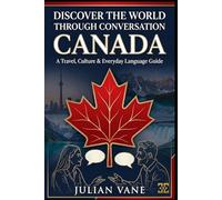 DISCOVER THE WORLD THROUGH CONVERSATION: CANADA: A Travel, Culture & Everyday Language Guide