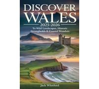 Discover Wales 2025-2026: A Travel Guide to Wild Landscapes, Historic Strongholds & Coastal Wonders