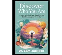 DISCOVER WHO YOU ARE: 4 Steps to Unlock Your Creativity And Feel More Inspired Every Day