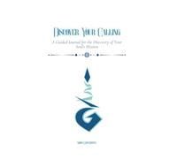 Discover Your Calling: A Guided Journal for the Discovery of Your Soul's Mission