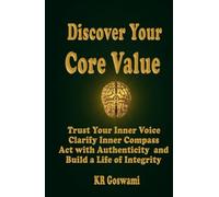 Discover Your Core Value: Trust Your Inner Voice Clarify Your Inner Compass, Act with Authenticity and Build a Life of Integrity