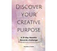 Discover Your Creative Purpose: A 31-Day Akashic Records Challenge for the Spiritually Inclined Creative