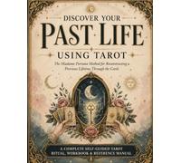 Discover Your Past Life Using Tarot: A Complete Self-Guided Tarot Ritual, Workbook, and Reference Manual