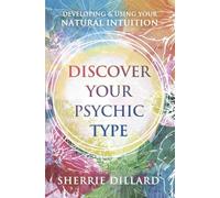 Discover Your Psychic Type: Developing and Using Your Natural Intuition