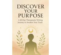 Discover Your Purpose: A 40-Day Therapeutic Writing Journal for Healing, Clarity, and Self-Discovery