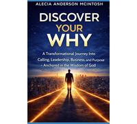 DISCOVER YOUR WHY: A Transformational Guide to calling, Leadership, Business, and Purpose- Anchored in the Wisdom of God