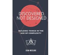 Discovered, Not Designed: Building Things in the Age of Complexity