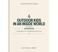 Discoveries From Outdoor Kids In An Inside World Edition 1: A Guided Approach to the Original Book’s Key Lessons.