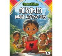 Discovering Albania while having fun: A fun and educational journey through the history, culture, and wonders of Albania for the whole family. (English Version)