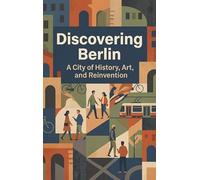 Discovering Berlin: A City of History, Art, and Reinvention