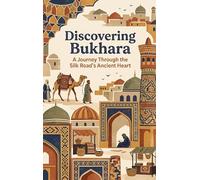 Discovering Bukhara: A Journey Through the Silk Road's Ancient Heart