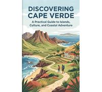 Discovering Cape Verde: A Practical Guide to Islands, Culture, and Coastal Adventure