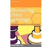 Discovering chess openings: building opening skills from basic principles:...