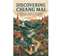 Discovering Chiang Mai: A Practical Guide to Thailand's Cultural Heart in the North