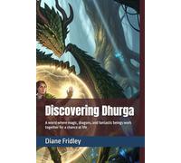 Discovering Dhurga: A world where magic, dragons, and fantastic beings work together for a chance at life