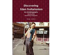 Discovering Eden Fruitarianism - An Autobiography - Volume One