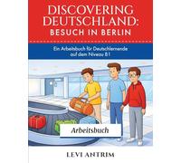Discovering Germany: Besuch in Berlin Workbook: A B1 German Workbook with Reading Exercises, Vocabulary Practice and Grammar Lessons: 1