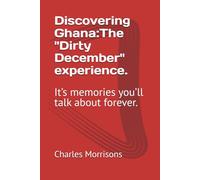 Discovering Ghana : The Dirty December experience.: Your Complete Guide to Accra's Festive Season, Culture, Nightlife, Food, and Travel Experiences