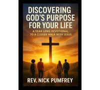 DISCOVERING GOD'S PURPOSE FOR YOUR LIFE: A year long devotional to a closer walk with Jesus