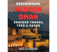 Discovering Hidden Oman: Insider Travel Tips & Guide: Unveiling the Secrets of Oman: Local Knowledge for Adventurous Travelers