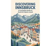 Discovering Innsbruck: A Complete Guide to Austria's Alpine Jewel