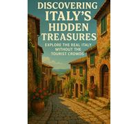 Discovering Italy's Hidden Treasures: Explore the Real Italy Without the Tourist Crowds