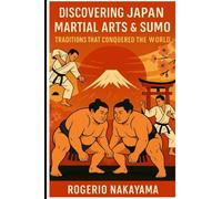 Discovering Japan: Martial Arts and Sumo: Traditions That Conquered the World