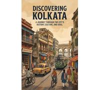 Discovering Kolkata: A Journey Through the City's History, Culture, and Soul