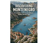 Discovering Montenegro: A Complete Guide to the Balkans' Hidden Adriatic Gem