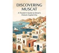 Discovering Muscat: A Traveler's Guide to Oman's Historic Capital City