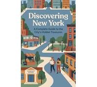 Discovering New York: A Complete Guide to the City's Hidden Treasures