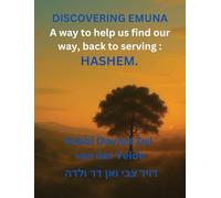 DISCOVERING OF EMUNA: Coming Home to Hashem-Finding Our Way Back to Serving Him Wholeheartedly, in This World: 1
