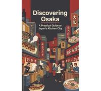Discovering Osaka: A Practical Guide to Japan's Kitchen City
