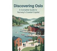Discovering Oslo: A Complete Guide to Norway's Coastal Capital