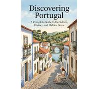 Discovering Portugal: A Complete Guide to Its Culture, History, and Hidden Gems