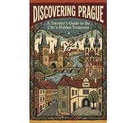 Discovering Prague: A Traveler's Guide to the City's Hidden Treasures